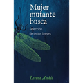 Mujer mutante busca: Selección de textos breves