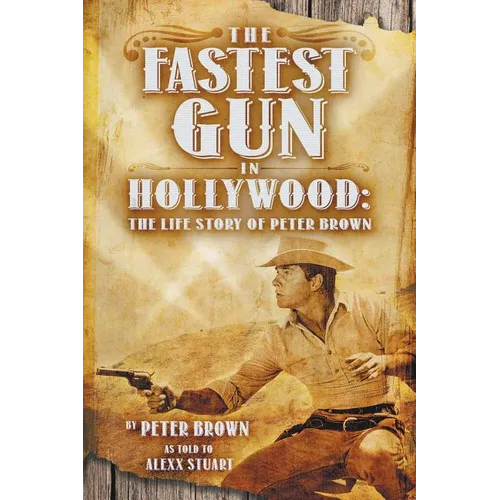 The Fastest Gun in Hollywood: The Life Story of Peter Brown