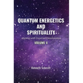 Quantum Energetics and Spirituality Volume 4: Aligning with Universal Consciousness