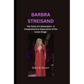 Barbra Streisand: The Voice of a Generation - A Comprehensive Exploration of the Iconic Singer