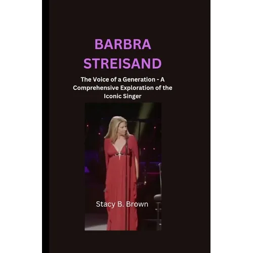 Barbra Streisand: The Voice of a Generation - A Comprehensive Exploration of the Iconic Singer