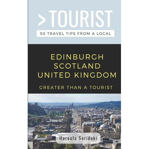 Greater Than a Tourist-Edinburgh Scotland United Kingdom: 50 Travel Tips from a Local