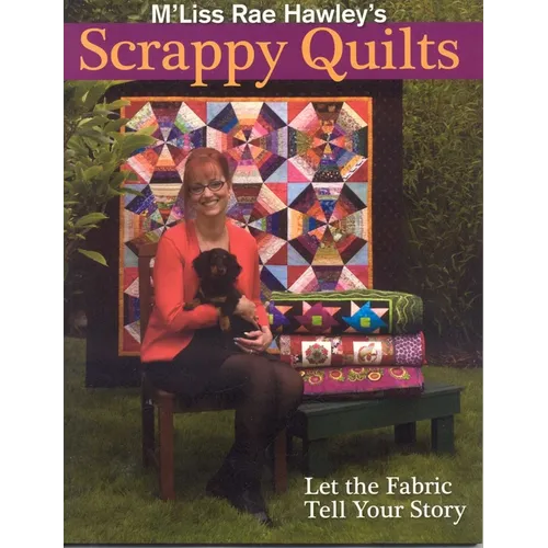 M'Liss Rae Hawley's Scrappy Quilts. Let the Fabric Tell Your Story - Print on Demand Edition