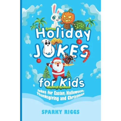 Holiday Jokes for Kids: Easter, Halloween, Thanksgiving and Christmas for Kids Aged 7 to 102