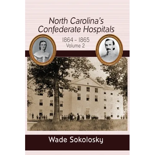 North Carolina's Confederate Hospitals: Volume II, 1864-1865
