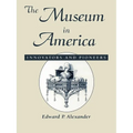 The Museum in America: Innovators and Pioneers