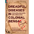 Dreadful Diseases in Colonial Bengal: Cholera, Malaria and Smallpox: A Documentation