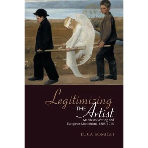 Legitimizing the Artist: Manifesto Writing and European Modernism 1885-1915