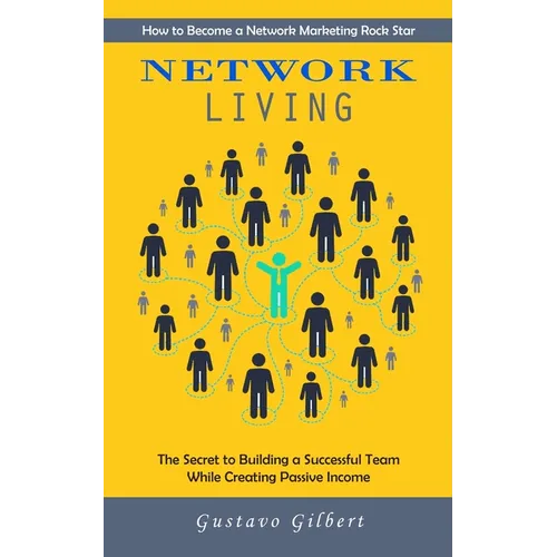 Network Marketing: How to Become a Network Marketing Rock Star (The Secret to Building a Successful Team While Creating Passive Income)