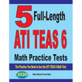 5 Full-Length ATI TEAS 6 Math Practice Tests: The Practice You Need to Ace the ATI TEAS 6 Math Test