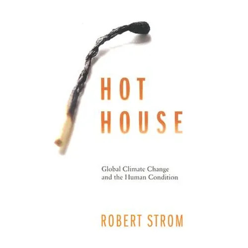 Hot House: Global Climate Change and the Human Condition