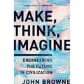 Make, Think, Imagine: Engineering the Future of Civilization