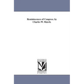 Reminiscences of Congress. by Charles W. March.