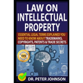 Law on Intellectual Property: Essential Legal Terms Explained You Need To Know About Trademarks, Copyrights, Patents, and Trade Secrets (UPDATED).