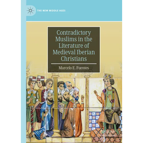 Contradictory Muslims in the Literature of Medieval Iberian Christians