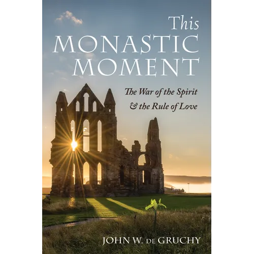 This Monastic Moment: The War of the Spirit & the Rule of Love