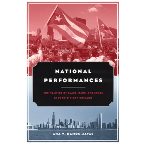 National Performances: The Politics of Class, Race, and Space in Puerto Rican Chicago