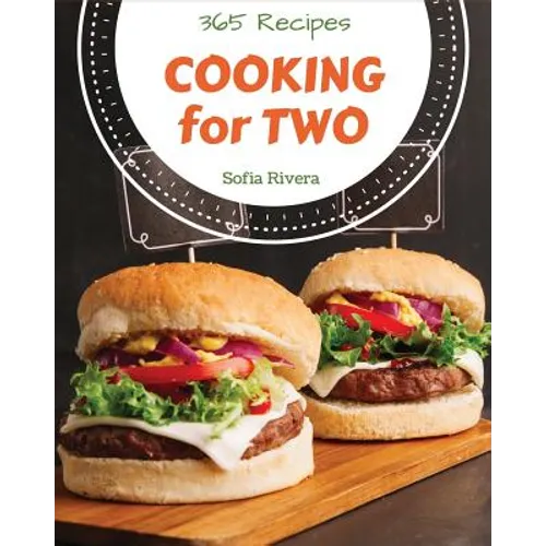 Cooking for Two 365: Enjoy 365 Days with Amazing Cooking for Two Recipes in Your Own Cooking for Two Cookbook! [book 1]
