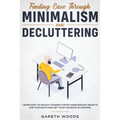 Finding Ease Through Minimalism and Decluttering: Learn How to Detach Yourself from Unnecessary Objects and Thoughts and Get Your Life Back in Control