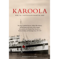 KAROOLA WWI No 1, AUSTRALIAN HOSPITAL SHIP: The story of Medical Service, Official War History and the Letters and Diaries of Rex Sargent who served o
