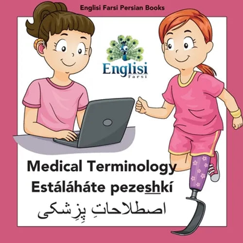 Persian Medical Terminology Estáláháte Pezeshkí: In Persian, English & Finglisi: Medical Terminology Estáláháte Pezeshkí