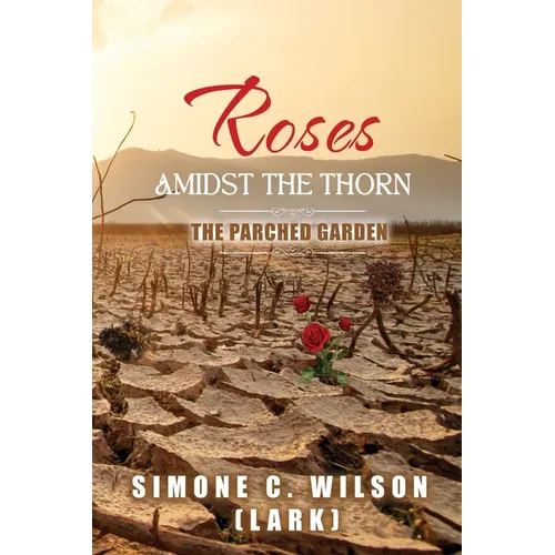 Roses Amidst the Thorn: The Parched Garden