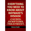Everything you need to know about Raynaud's Disease: Causes, Symptoms, Treatment