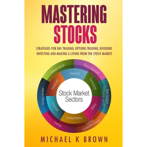 Mastering Stocks: Strategies for Day Trading, Options Trading, Dividend Investing and Making a Living from the Stock Market