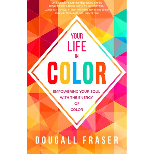 Your Life in Color: Empowering Your Soul with the Energy of Color