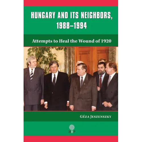 Hungary and Its Neighbors, 1988-1994: Attempts to Heal the Wound of 1920