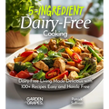 5-Ingredient Dairy-Free Cooking: Dairy-Free Living Made Delicious with 100+ Recipes Easy and Hassle Free, Pictures Included