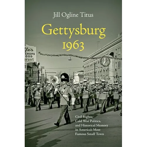 Gettysburg 1963: Civil Rights, Cold War Politics, and Historical Memory in America's Most Famous Small Town