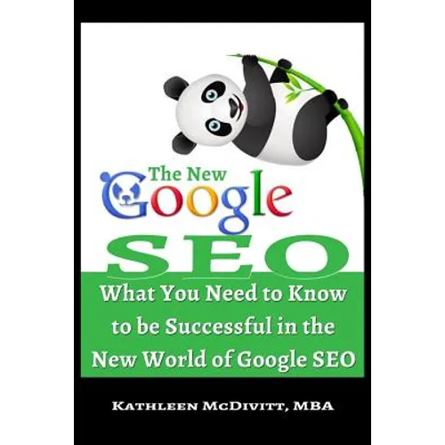 The New Google SEO: What You Need to Know to be Successful in the New World of Google SEO