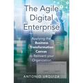 The Agile Digital Enterprise: Applying the Business Transformation Canvas to Reinvent your Organization