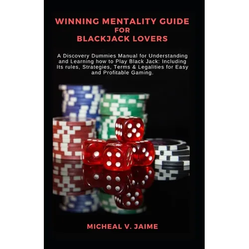Winning Mentality Guide for Blackjack Lovers: A Discovery Dummies Manual for Understanding and Learning how to Play Black Jack: Including Its rules, S