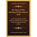 The Story Of The Marking Of The Santa Fe Trail: By The Daughters Of The American Revolution In Kansas And The State Of Kansas (1915)