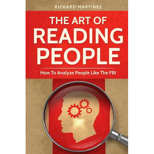 The Art Of Reading People: How To Analyze People Like The FBI