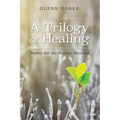 A Trilogy of Healing: Poetry for the Broken Hearted