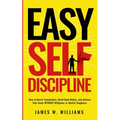 Easy Self-Discipline: How to Resist Temptations, Build Good Habits, and Achieve Your Goals WITHOUT Will Power or Mental Toughness