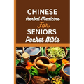 Chinese Herbal Medicine for Seniors Pocket Bible: Harnessing The Wisdom Of Traditional Chinese Medicine For Optimal Senior Health