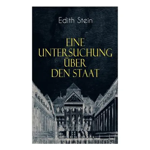Eine Untersuchung über den Staat: Die ontische Struktur des Staates & Der Staat unter Wertgesichtspunkten