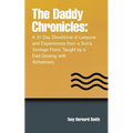 The Daddy Chronicles: A 31 Day Devotional of Lessons and Experiences from a Son's Vantage Point, Taught by a Dad Dealing with Alzheimers