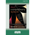 This Extraordinary Moment: Moving Beyond the Mind to Embrace the Miracle of What Is (16pt Large Print Edition)