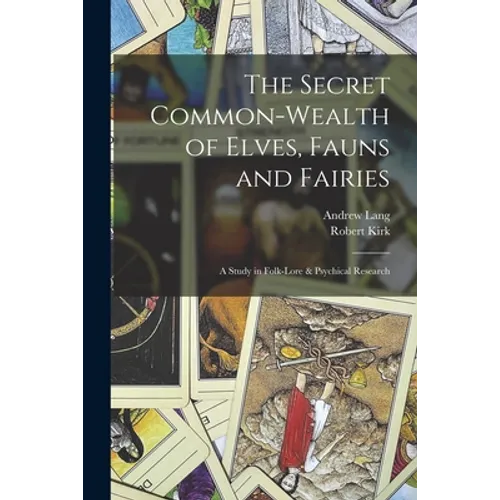 The Secret Common-Wealth of Elves, Fauns and Fairies: A Study in Folk-Lore & Psychical Research