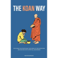 The Koan Way: Exploring the Profound Teachings of Zen Buddhism and Beyond with Spiritual Awakening