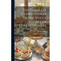 The Complete Confectioner or the Whole art of Confectionary