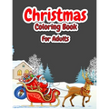 Christmas Coloring Book For Adults: Christmas Adult Coloring Book with Cute Holiday Designs and Relaxing Patterns, Festive Scenes, Winter Scenes, Chri