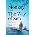 The Monkey and The Way of Zen: A Transformational Journey in 28 Short Stories-Embrace Mindfulness, Overcome Overthinking, Let Go, and Find Inner Peace