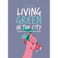 Living Green in the City: 50 Actions to Make Your Surroundings Greener