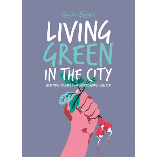 Living Green in the City: 50 Actions to Make Your Surroundings Greener